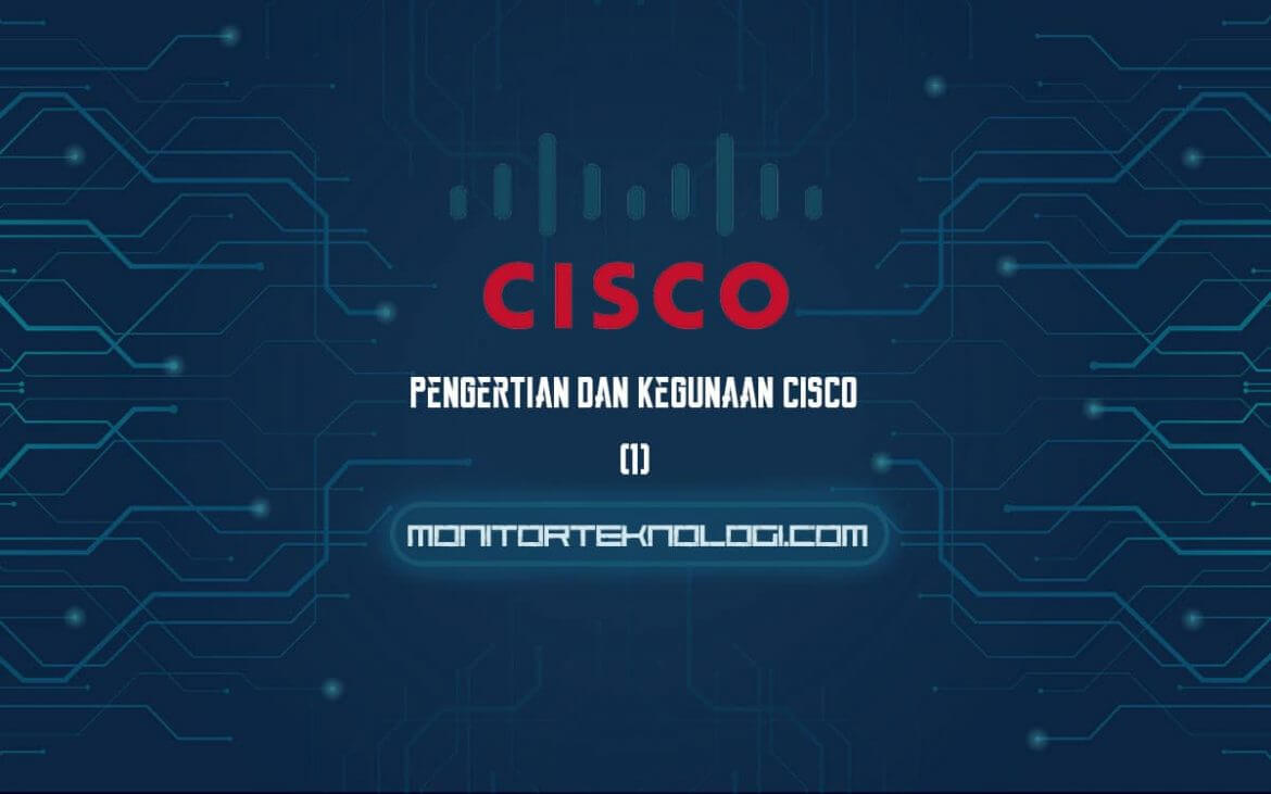 Pengertian Dan Fungsi Cisco Lengkap Monitor Teknologi