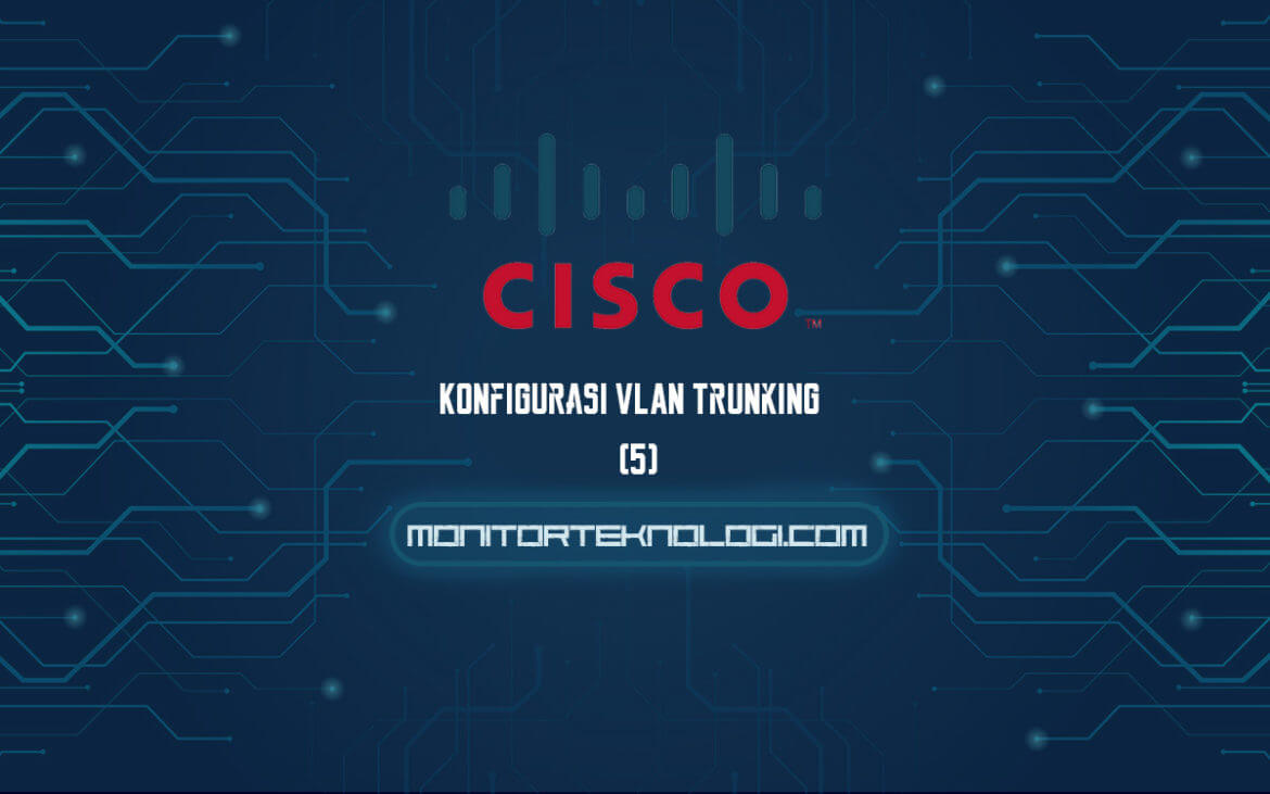 Konfigurasi VLAN Trunking Di Cisco Packet Tracer